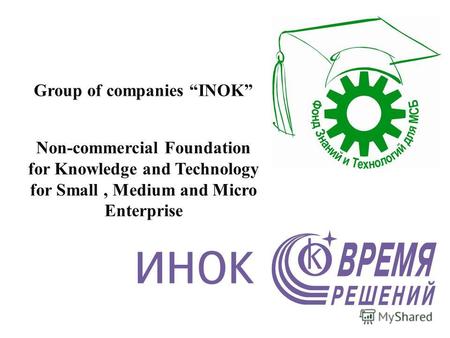 Group of companies INOK Non-commercial Foundation for Knowledge and Technology for Small, Medium and Micro Enterprise.