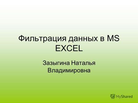 Фильтрация данных в MS EXCEL Зазыгина Наталья Владимировна.