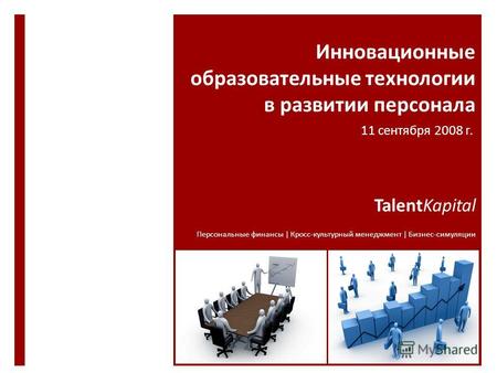 Инновационные образовательные технологии в развитии персонала TalentKapital Персональные финансы | Кросс-культурный менеджмент | Бизнес-симуляции 11 сентября.