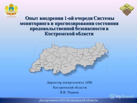 Опыт внедрения 1- ой очереди Системы мониторинга и прогнозирования состояния продовольственной безопасности в Костромской области Директор департамента.