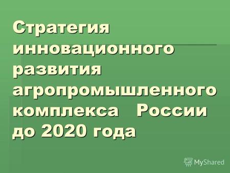 Стратегия инновационного развития агропромышленного комплекса России до 2020 года.