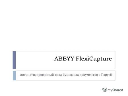 ABBYY FlexiCapture Автоматизированный ввод бумажных документов в Парус 8.