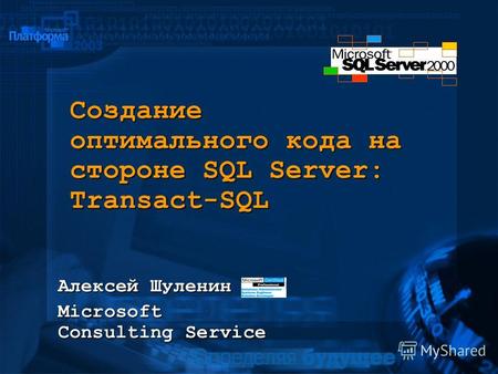 Создание оптимального кода на стороне SQL Server: Transact-SQL Алексей Шуленин Microsoft Consulting Service.