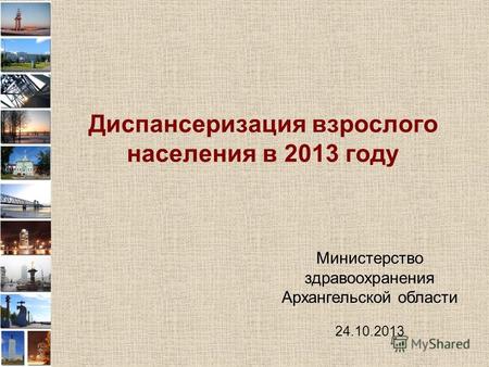 Диспансеризация взрослого населения в 2013 году Министерство здравоохранения Архангельской области 24.10.2013.