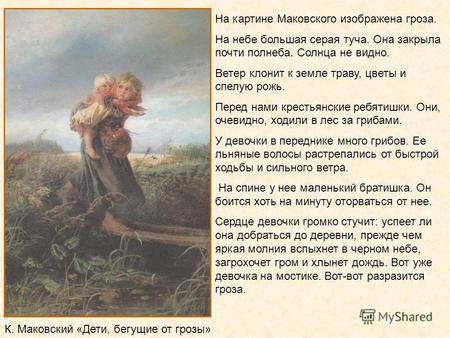 На картине Маковского изображена гроза. На небе большая серая туча. Она закрыла почти полнеба. Солнца не видно. Ветер клонит к земле траву, цветы и спелую.