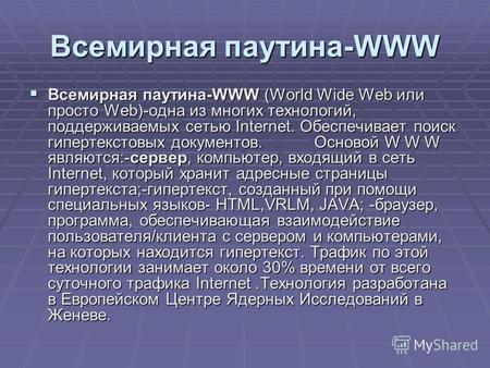 Всемирная паутина-WWW Всемирная паутина-WWW (World Wide Web или просто Web)-одна из многих технологий, поддерживаемых сетью Internet. Обеспечивает поиск.