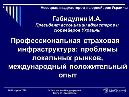 IV Ташкентский Международный Форум по Страхованию 1 14-17 апреля 2011 Габидулин И.А. Президент ассоциации аджастеров и сюрвейеров Украины Профессиональная.