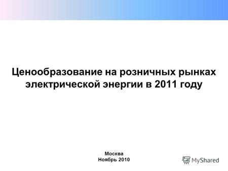 Ценообразование на розничных рынках электрической энергии в 2011 году Москва Ноябрь 2010.