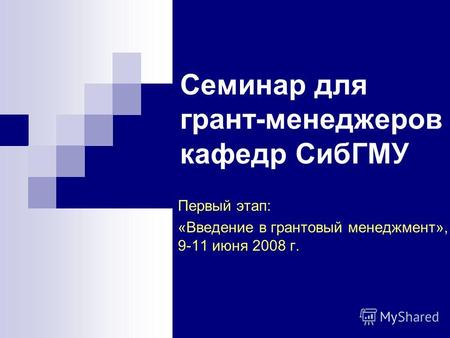 Семинар для грант-менеджеров кафедр СибГМУ Первый этап: «Введение в грантовый менеджмент», 9-11 июня 2008 г.