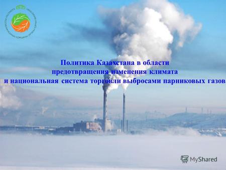 Политика Казахстана в области предотвращения изменения климата и национальная система торговли выбросами парниковых газов.