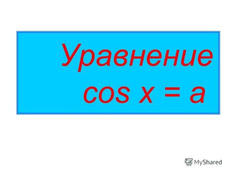 Уравнение cos x = a. Уравнение cost = a 0 x y 2. Отметить точку а на оси абсцисс. 3. Построить перпендикуляр в этой точке. 4. Отметить точки пересечения.