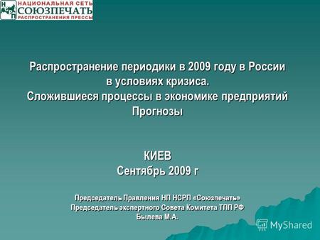 Распространение периодики в 2009 году в России в условиях кризиса. Сложившиеся процессы в экономике предприятий ПрогнозыКИЕВ Сентябрь 2009 г Председатель.