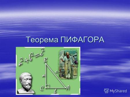 Теорема ПИФАГОРА. Пифагор – древнегреческий учёный v׀ в до н.э., живший на острове Сомос. В области математики он сделал много открытий. У него была своя.