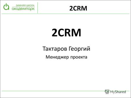 2CRM Тактаров Георгий Менеджер проекта. 2CRM CRM – программа для управления клиентской базой и продажами.