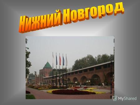 Старинный волжский город Нижний Новгород издавна славился как крупный центр торговли, судостроения, судоходства. По богатству и количеству населения в.