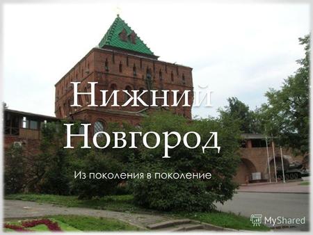 Нижний Новгород Из поколения в поколение. В Нижнем Новгороде очень много мест которые не только можно, но и нужно посетить. Это не только памятники культуры.