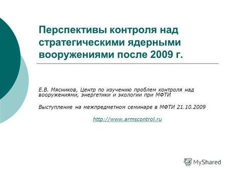 Перспективы контроля над стратегическими ядерными вооружениями после 2009 г. Е.В. Мясников, Центр по изучению проблем контроля над вооружениями, энергетики.