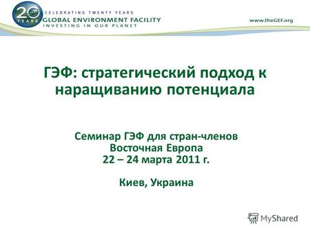 ГЭФ: стратегический подход к наращиванию потенциала Семинар ГЭФ для стран-членов Восточная Европа 22 – 24 марта 2011 г. Киев, Украина.