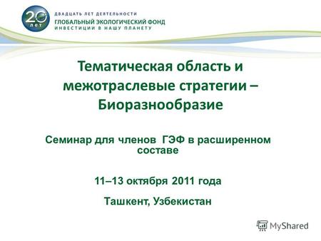 Тематическая область и межотраслевые стратегии – Биоразнообразие Семинар для членов ГЭФ в расширенном составе 11–13 октября 2011 года Ташкент, Узбекистан.
