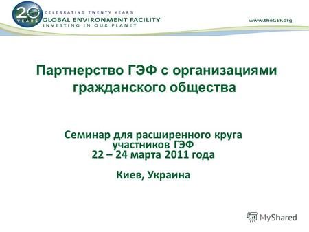 Партнерство ГЭФ с организациями гражданского общества Семинар для расширенного круга участников ГЭФ 22 – 24 марта 2011 года Киев, Украина.
