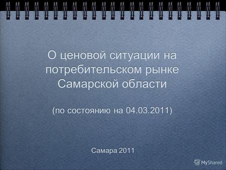 О ценовой ситуации на потребительском рынке Самарской области (по состоянию на 04.03.2011) Самара 2011.