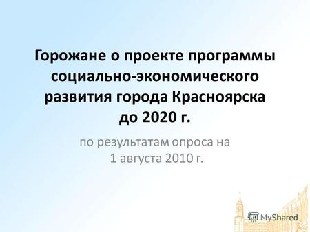 Горожане о проекте программы социально-экономического развития города Красноярска до 2020 г. по результатам опроса на 1 августа 2010 г.