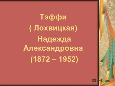 Тэффи ( Лохвицкая) Надежда Александровна (1872 – 1952)