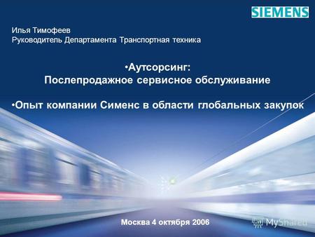 Страница 1 4 октября 2006 И. Тимофеев Siemens Transportation Systems Илья Тимофеев Руководитель Департамента Транспортная техника Аутсорсинг: Послепродажное.