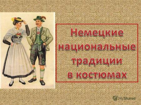 Девушки из земли Гессен История немецкого костюма имеет древние корни. Для одежды использовали льняные ткани, а для верхней одежды брали шерстяные ткани.