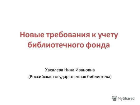 Новые требования к учету библиотечного фонда Хахалева Нина Ивановна (Российская государственная библиотека)