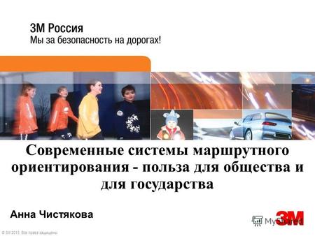 Анна Чистякова © 3M 2013. Все права защищены Современные системы маршрутного ориентирования - польза для общества и для государства.