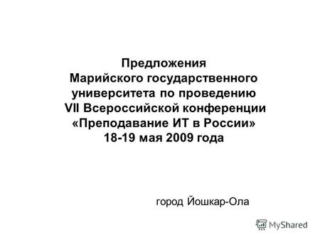 Предложения Марийского государственного университета по проведению VII Всероссийской конференции «Преподавание ИТ в России» 18-19 мая 2009 года город Йошкар-Ола.