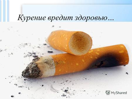 Курение вредит здоровью…. Несмотря на то, что антитабачная компания продолжается долгие годы во многих странах мира и каждому человеку уже с раннего детства.