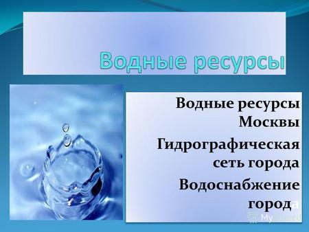 Водные ресурсы Москвы Гидрографическая сеть города Водоснабжение города Водные ресурсы Москвы Гидрографическая сеть города Водоснабжение города.