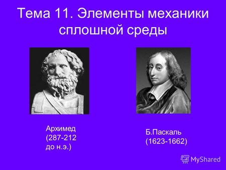 Тема 11. Элементы механики сплошной среды Архимед (287-212 до н.э.) Б.Паскаль (1623-1662)