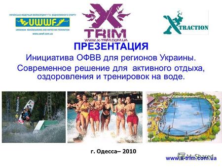 ПРЕЗЕНТАЦИЯ Инициатива OФВВ для регионов Украины. Современное решение для активного отдыха, оздоровления и тренировок на воде. г. Одесса– 2010 www.x-trim.com.ua.