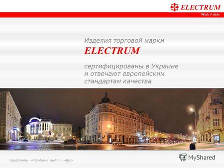 Изделия торговой марки ELECTRUM сертифицированы в Украине и отвечают европейским стандартам качества продолжить –«пробел»; выйти – «Esc»