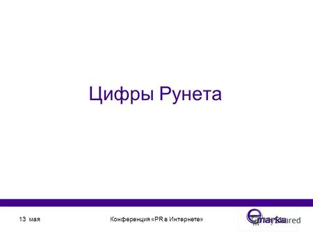 13 маяКонференция «PR в Интернете» Цифры Рунета. 13 маяКонференция «PR в Интернете» Источники: TNS Marketing Index 2008/2 полугодие.