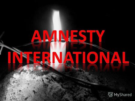 Международная амнистия- это беспристрастная организация. МА не поддерживает и не находится в оппозиции ни к одной из политических систем или национальных.