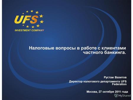 Налоговые вопросы в работе с клиентами частного банкинга. Рустам Вахитов Директор налогового департамента UFS Federation Москва, 27 октября 2011 года.