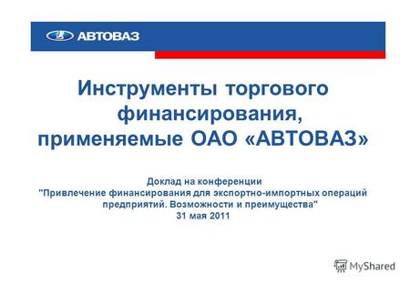 1 Инструменты торгового финансирования, применяемые ОАО «АВТОВАЗ» Доклад на конференции Привлечение финансирования для экспортно-импортных операций предприятий.