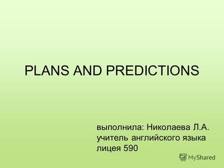 PLANS AND PREDICTIONS выполнила: Николаева Л.А. учитель английского языка лицея 590.