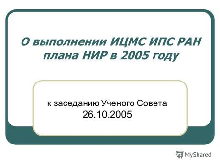 О выполнении ИЦМС ИПС РАН плана НИР в 2005 году к заседанию Ученого Совета 26.10.2005.