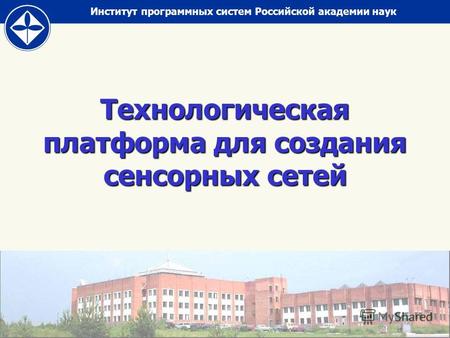 Институт программных систем Российской академии наук Технологическая платформа для создания сенсорных сетей.