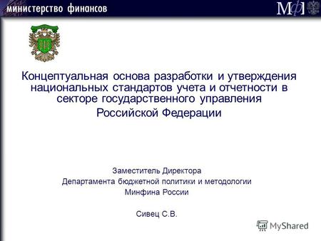 Концептуальная основа разработки и утверждения национальных стандартов учета и отчетности в секторе государственного управления Российской Федерации Заместитель.