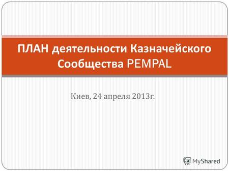 Киев, 24 апреля 2013 г. ПЛАН деятельности Казначейского Сообщества PEMPAL.