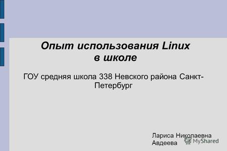 ГОУ средняя школа 338 Невского района Санкт- Петербург Лариса Николаевна Авдеева Опыт использования Linux в школе.