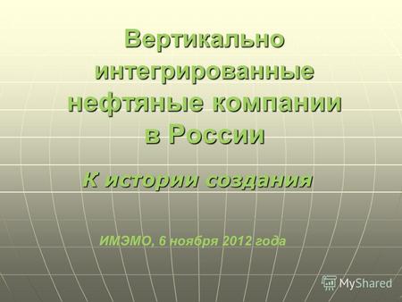 Вертикально интегрированные нефтяные компании в России К истории создания ИМЭМО, 6 ноября 2012 года.
