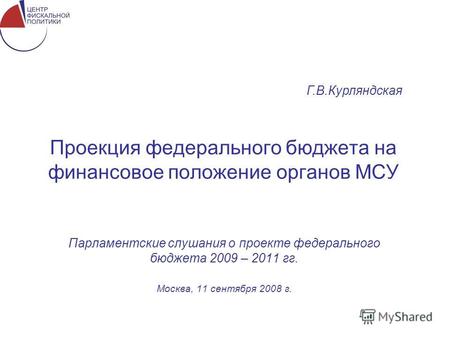 Проекция федерального бюджета на финансовое положение органов МСУ Парламентские слушания о проекте федерального бюджета 2009 – 2011 гг. Москва, 11 сентября.