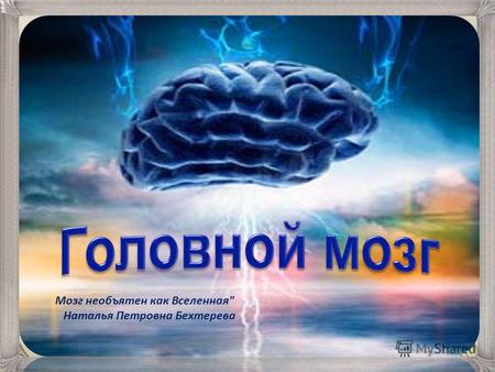 Мозг необъятен как Вселенная Наталья Петровна Бехтерева.